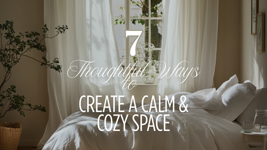 7 Thoughtful Ways to Create a Calm and Cozy Space